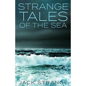 Strange Tales Of The Sea, Paperback - Jack Strange imagine