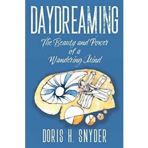 Daydreaming: The Beauty and Power of a Wandering Mind, Paperback - Doris H. Snyder imagine