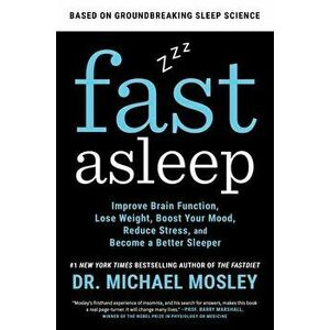 Fast Asleep: Improve Brain Function, Lose Weight, Boost Your Mood, Reduce Stress, and Become a Better Sleeper, Paperback - Michael Mosley imagine