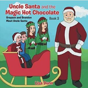 Uncle Santa and the Magic Hot Chocolate: Grayson and Brandon Meet Uncle Santa, Paperback - Lisa Dunn imagine