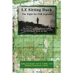 LZ Sitting Duck: The Fight for FSB Argonne, Paperback - John Arsenault Ltcol Usmc (Ret) imagine