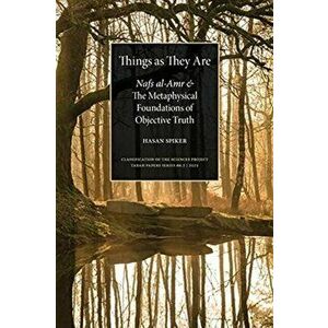 Things as They are: Nafs al-Amr and the Metaphysical Foundations of Objective Truth, Paperback - Hasan Spiker imagine