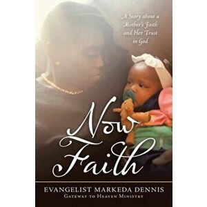 Now Faith: A Story About a Mother's Faith and Her Trust in God, Paperback - Evangelist Markeda Dennis imagine