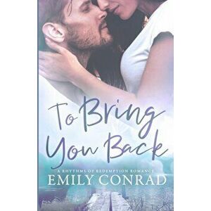 To Bring You Back: A Contemporary Christian Romance, Paperback - Emily Conrad imagine