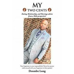 My Two Cents: Dating, Relationship, and Marriage advice from a Male Perspective!, Paperback - Deondre Long imagine