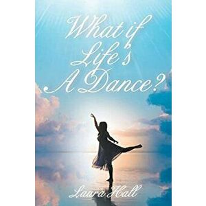 What if Life's A Dance?, Paperback - Laura Hall imagine