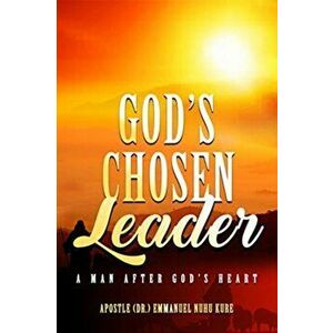 God's Chosen Leader: A Man After God's Heart, Paperback - Emmanuel Nuhu Kure imagine