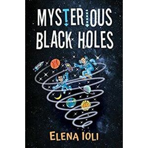 Mysterious Black Holes, Paperback - Elena Ioli imagine