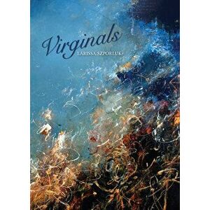 Virginals, Paperback - Larissa Szporluk imagine