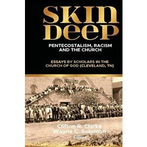 Skin Deep: Pentecostalism, Racism and the Church: , Paperback - Clifton Clarke imagine