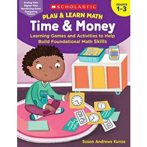 Play & Learn Math: Time & Money: Learning Games and Activities to Help Build Foundational Math Skills, Paperback - Susan Kunze imagine