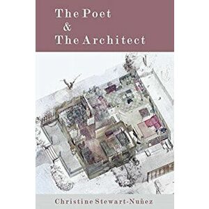 The Poet & The Architect, Paperback - Christine Stewart-Nuñez imagine