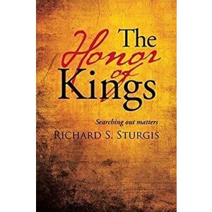 The Honor of Kings: Searching out Matters, Paperback - Richard S. Sturgis imagine