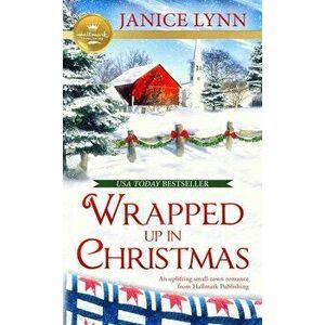Wrapped Up in Christmas: An Uplifting Small-Town Romance from Hallmark Publishing, Paperback - Janice Lynn imagine