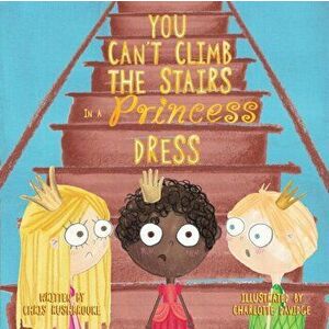 You Can't Climb the Stairs in a Princess Dress, Paperback - Chris Rushbrooke imagine