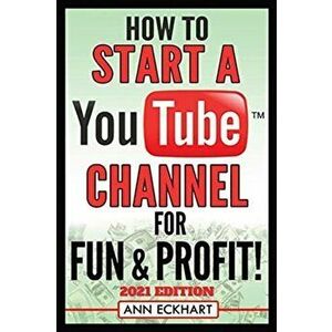 How To Start a YouTube Channel for Fun & Profit 2021 Edition: The Ultimate Guide To Filming, Uploading & Promoting Your Videos for Maximum Income - An imagine