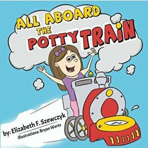 All Aboard the Potty Train, Paperback - Elizabeth F. Szewczyk imagine
