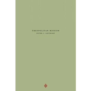 Theopolitan Mission, Paperback - Peter J. Leithart imagine