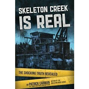 Skeleton Creek is Real: The Shocking Truth Revealed, Paperback - Patrick Carman imagine