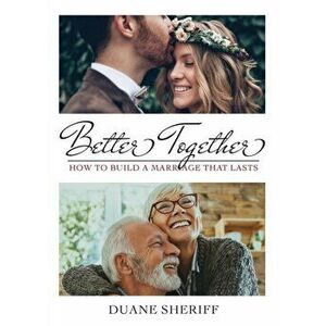 Better Together: How to Build a Marriage that Lasts, Paperback - Duane Sheriff imagine