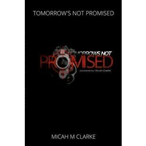 Tomorrows Not Promised, Paperback - Micah Clarke imagine