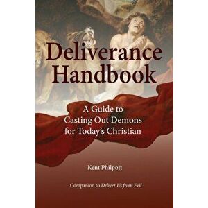 Deliverance Handbook: A Guide to Casting Out Demons for Today's Christian, Paperback - Kent A. Philpott imagine