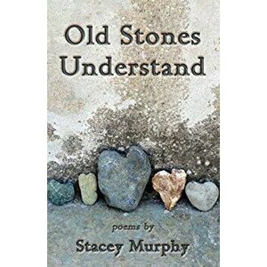 Old Stones Understand, Paperback - Stacey Murphy imagine