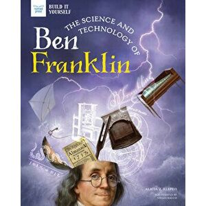 The Science and Technology of Ben Franklin, Paperback - Alicia Klepeis imagine