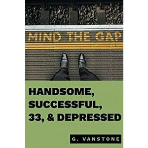 Handsome, Successful, 33, & Depressed, Paperback - Gluk Vanstone imagine