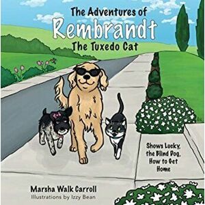 The Adventures of Rembrandt the Tuxedo Cat: Shows Lucky, the Blind Dog, How to Get Home, Paperback - Marsha Walk Carroll imagine