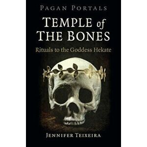 Pagan Portals - Temple of the Bones: Rituals to the Goddess Hekate, Paperback - Jennifer Teixeira imagine