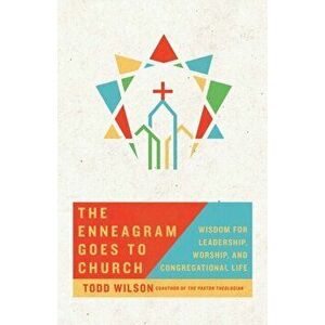 The Enneagram Goes to Church: Wisdom for Leadership, Worship, and Congregational Life, Paperback - Todd Wilson imagine