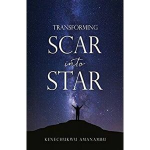Transforming Scar into Star, Paperback - Kenechukwu Amanambu imagine