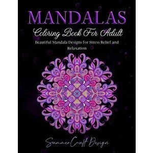 Mandalas: Coloring Book for Adults. Beautiful Mandala Designs for Stress Relief and Relaxation, Paperback - Summercraft Design imagine