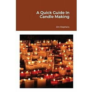 A Quick Guide In Candle Making, Paperback - Jim Stephens imagine