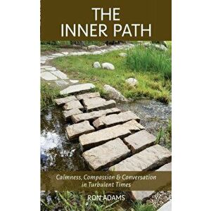 The Inner Path: Calmness, Compassion & Conversation in Turbulent Times, Paperback - Ron Adams imagine
