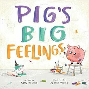 Pig's Big Feelings, Paperback - Kelly Bourne imagine