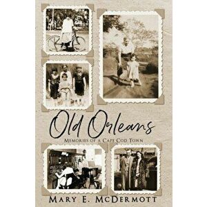 Old Orleans: Memories of a Cape Cod Town, Paperback - Mary E. McDermott imagine