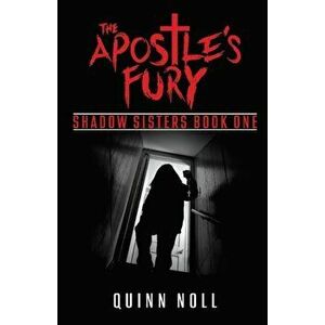 The Apostle's Fury: Shadow Sisters Book One, Paperback - Quinn Noll imagine