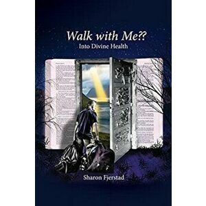 Walk with Me Into Divine Health, Paperback - Sharon Fjerstad imagine