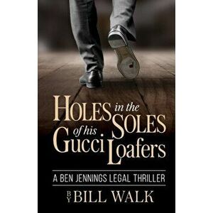 Holes in the Soles of his Gucci Loafers, Paperback - Bill Walk imagine