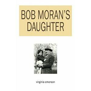 Bob Moran's Daughter, Paperback - Virginia Emerson imagine