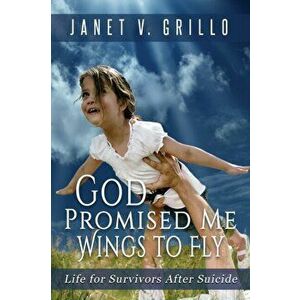 God Promised Me Wings to Fly: Life for Survivors After Suicide, Paperback - Janet V. Grillo imagine