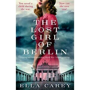 The Lost Girl of Berlin: Gripping and heart-wrenching World War 2 historical fiction, Paperback - Ella Carey imagine