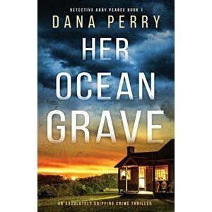 Her Ocean Grave: An absolutely gripping crime thriller, Paperback - Dana Perry imagine