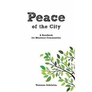 Peace of the City: A Handbook for Missional Communities, Paperback - Terence Schilstra imagine