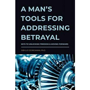 A Man's Tools for Addressing Betrayal, Paperback - Sibylle Georgianna imagine