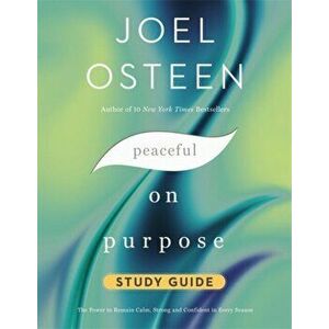 Peaceful on Purpose Study Guide: The Power to Remain Calm, Strong, and Confident in Every Season, Paperback - Joel Osteen imagine