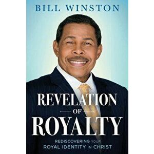 Revelation of Royalty: Rediscovering Your Royal Identity in Christ, Paperback - Bill Winston imagine