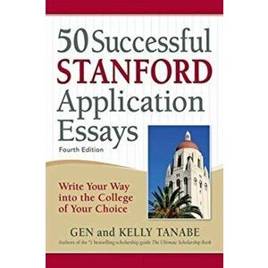 50 Successful Stanford Application Essays: Write Your Way Into the College of Your Choice, Paperback - Gen Tanabe imagine